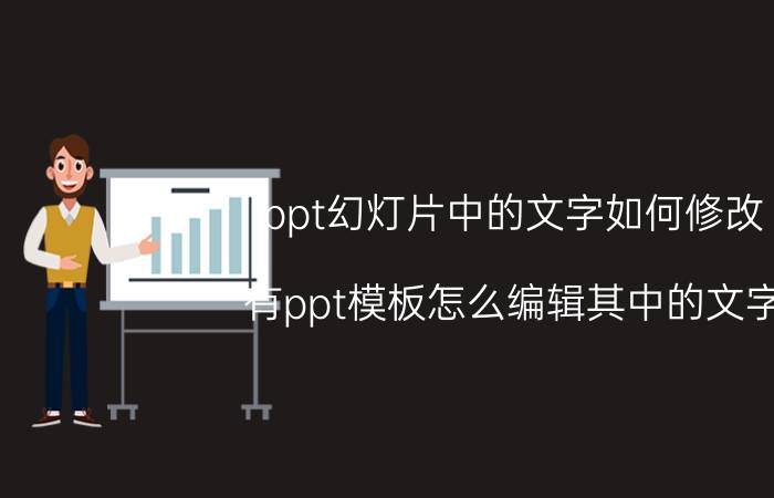 ppt幻灯片中的文字如何修改 有ppt模板怎么编辑其中的文字？